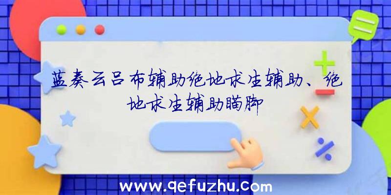 蓝奏云吕布辅助绝地求生辅助、绝地求生辅助瞄脚