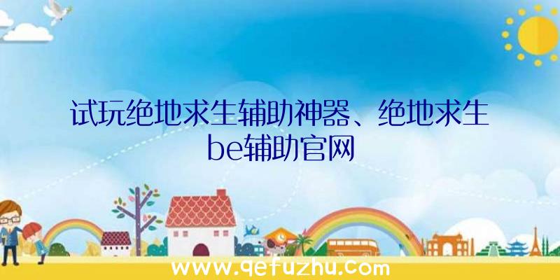 试玩绝地求生辅助神器、绝地求生be辅助官网