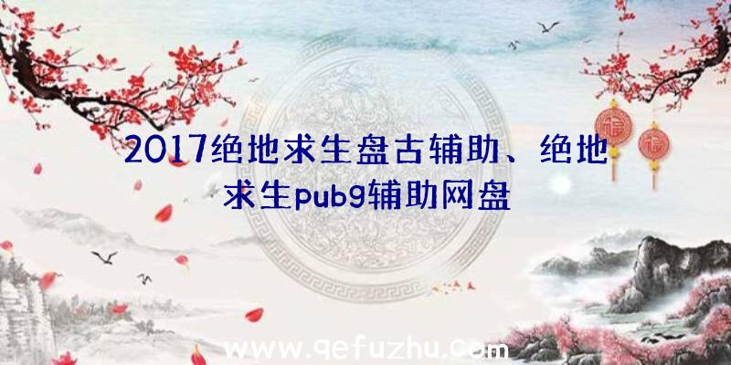 2017绝地求生盘古辅助、绝地求生pubg辅助网盘