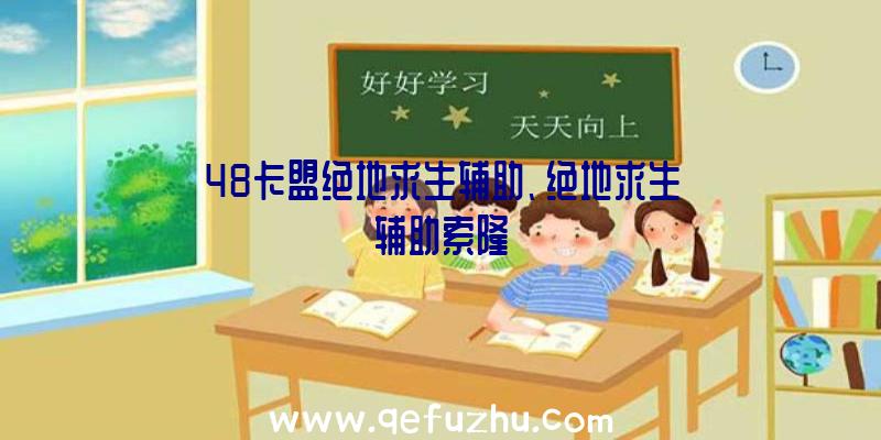 48卡盟绝地求生辅助、绝地求生辅助索隆