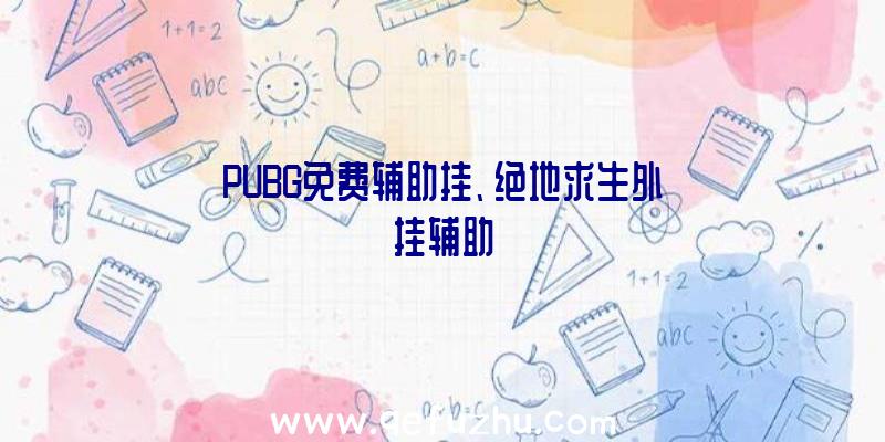 PUBG免费辅助挂、绝地求生外挂辅助