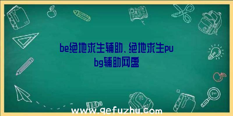 be绝地求生辅助、绝地求生pubg辅助网盘