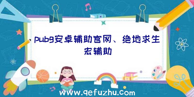 pubg安卓辅助官网、绝地求生宏辅助