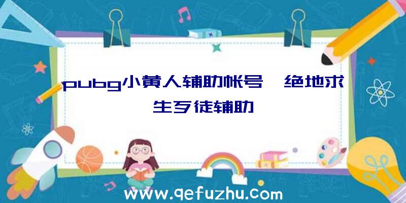 pubg小黄人辅助帐号、绝地求生歹徒辅助