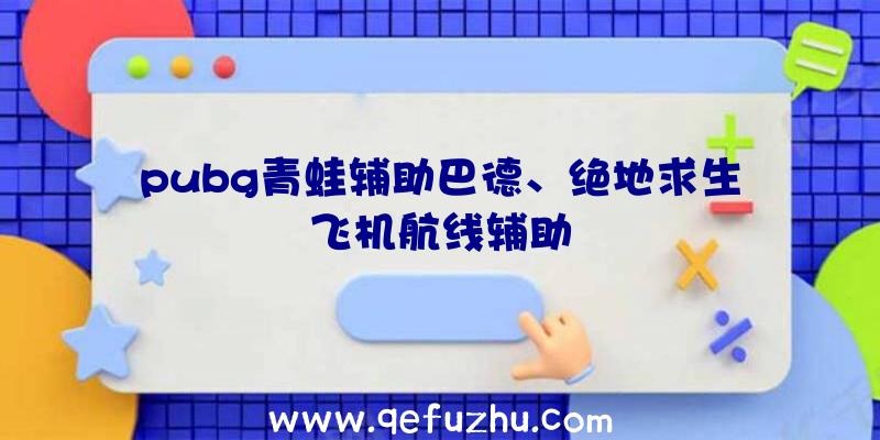 pubg青蛙辅助巴德、绝地求生飞机航线辅助