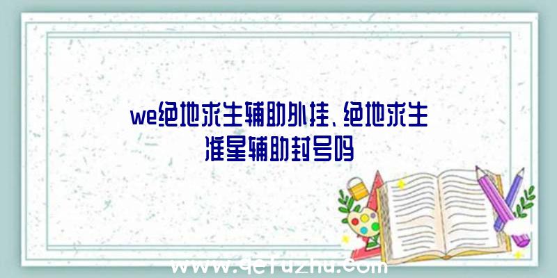 we绝地求生辅助外挂、绝地求生准星辅助封号吗