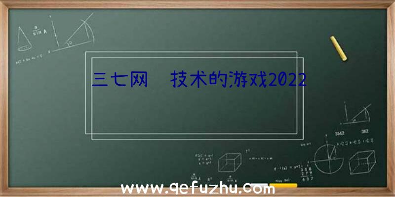 三七网络技术的游戏2022