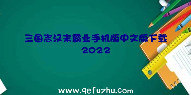 三国志汉末霸业手机版中文版下载2022
