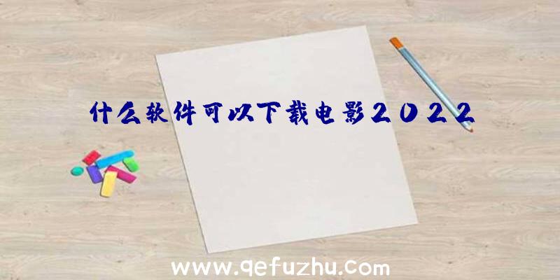 什么软件可以下载电影2022