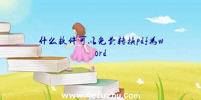 什么软件可以免费转换pdf为word