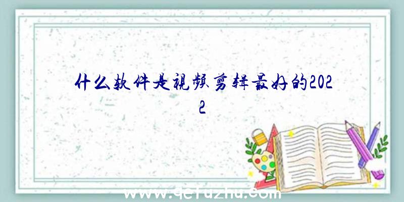 什么软件是视频剪辑最好的2022