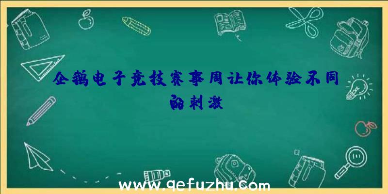 企鹅电子竞技赛事周让你体验不同的刺激