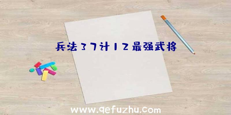 兵法37计12最强武将