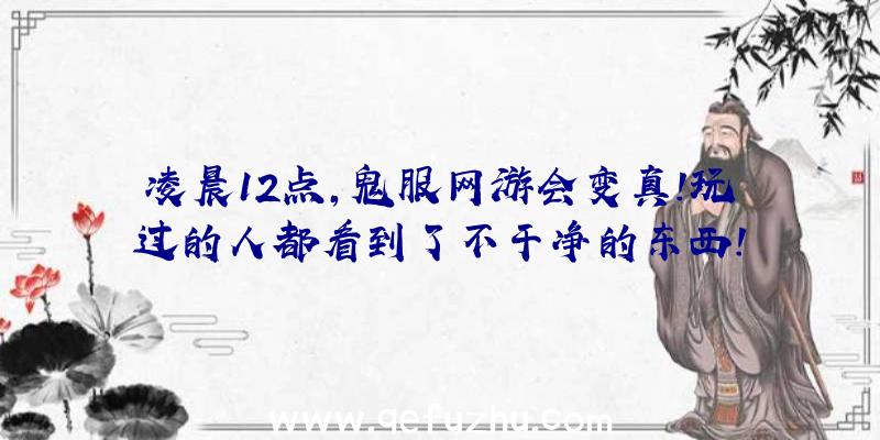 凌晨12点,鬼服网游会变真!玩过的人都看到了不干净的东西!