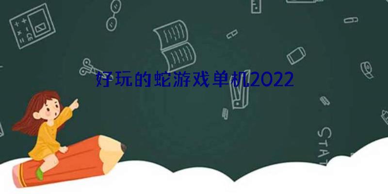 好玩的蛇游戏单机2022