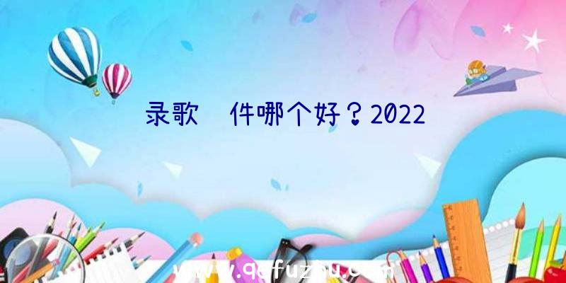 录歌软件哪个好？2022