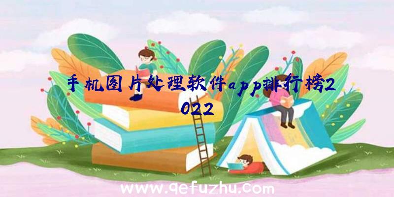 手机图片处理软件app排行榜2022