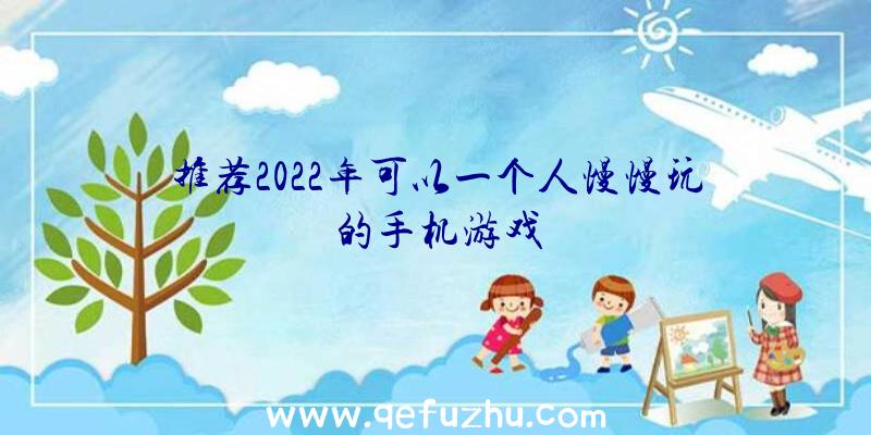 推荐2022年可以一个人慢慢玩的手机游戏