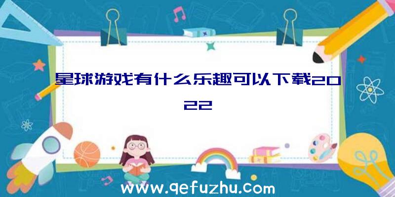 星球游戏有什么乐趣可以下载2022