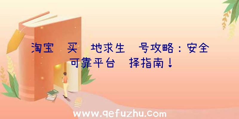 淘宝购买绝地求生账号攻略：安全可靠平台选择指南！