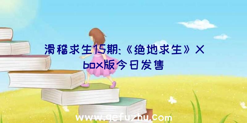 滑稽求生15期:《绝地求生》Xbox版今日发售