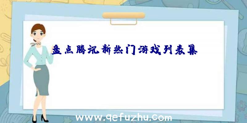 盘点腾讯新热门游戏列表集