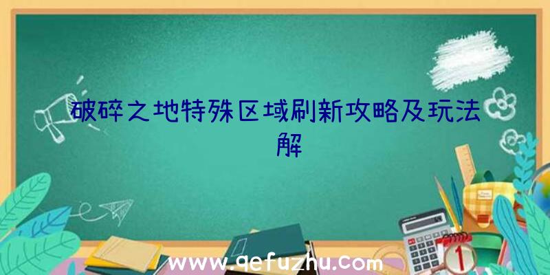 破碎之地特殊区域刷新攻略及玩法详解