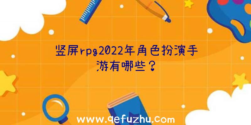 竖屏rpg2022年角色扮演手游有哪些？