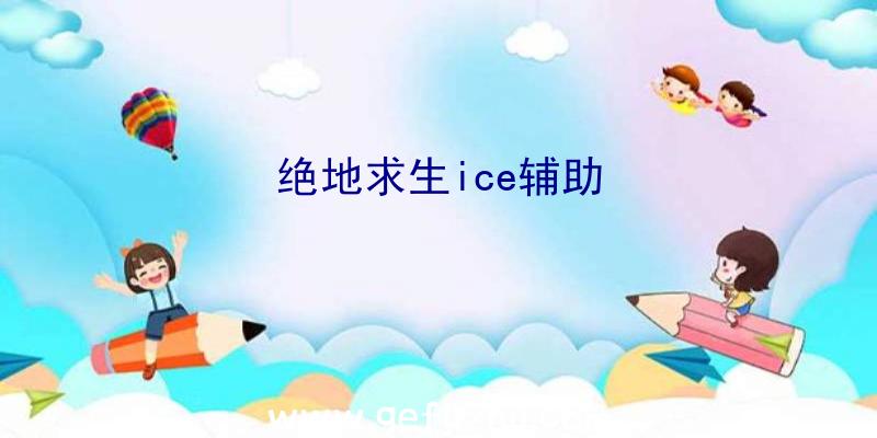 绝地求生ice辅助