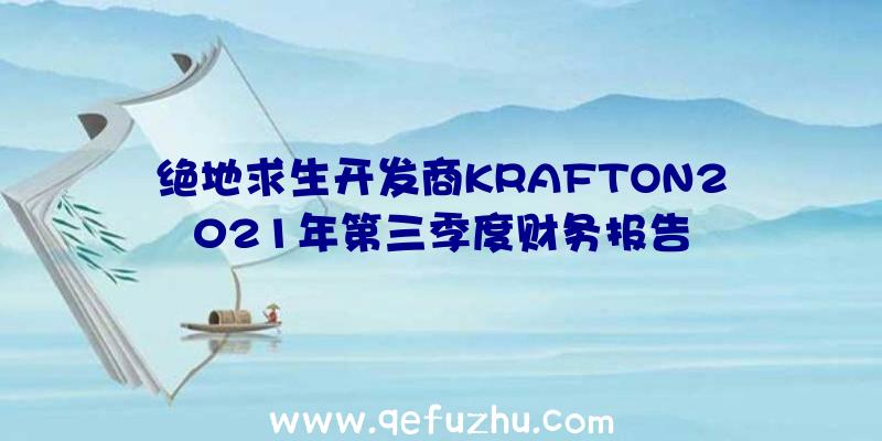 绝地求生开发商KRAFTON2021年第三季度财务报告