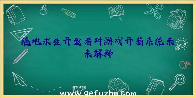 绝地求生开发者对游戏开箱系统未来解释