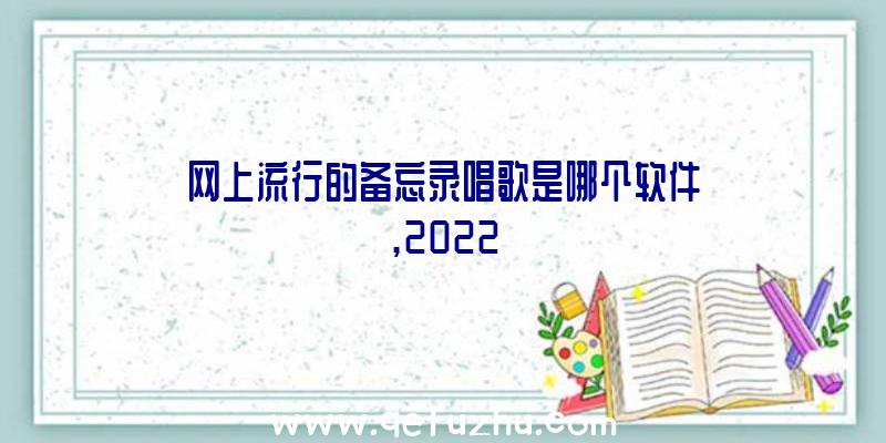 网上流行的备忘录唱歌是哪个软件,2022