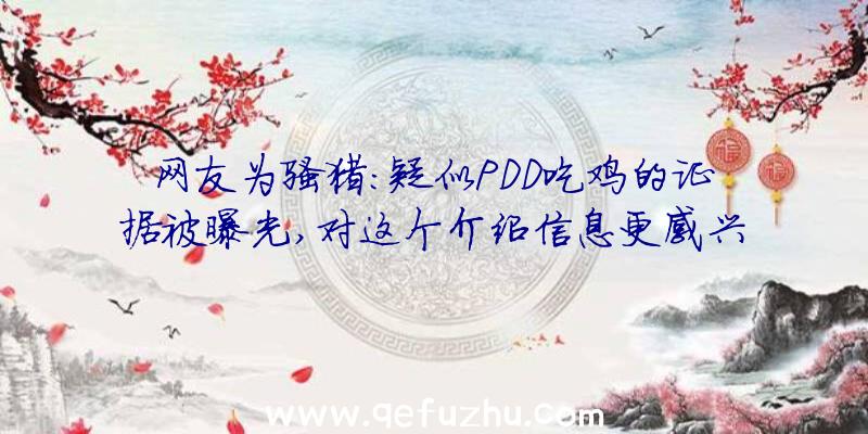 网友为骚猪:疑似PDD吃鸡的证据被曝光,对这个介绍信息更感兴