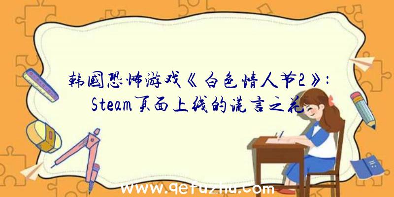 韩国恐怖游戏《白色情人节2》:Steam页面上线的谎言之花