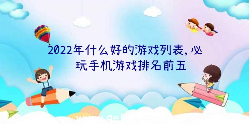 2022年什么好的游戏列表,必须玩手机游戏排名前五