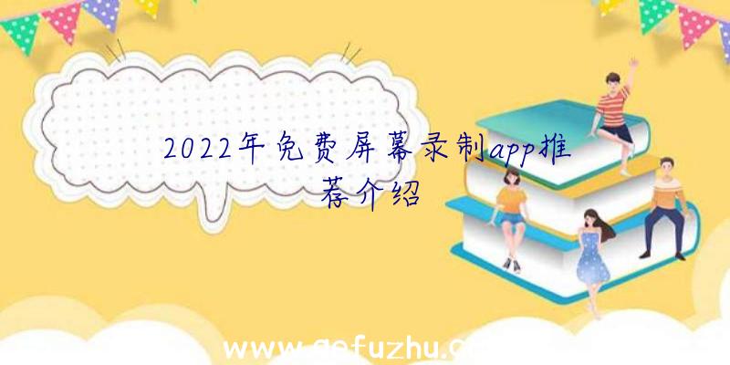 2022年免费屏幕录制app推荐介绍