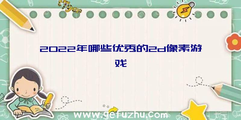 2022年哪些优秀的2d像素游戏