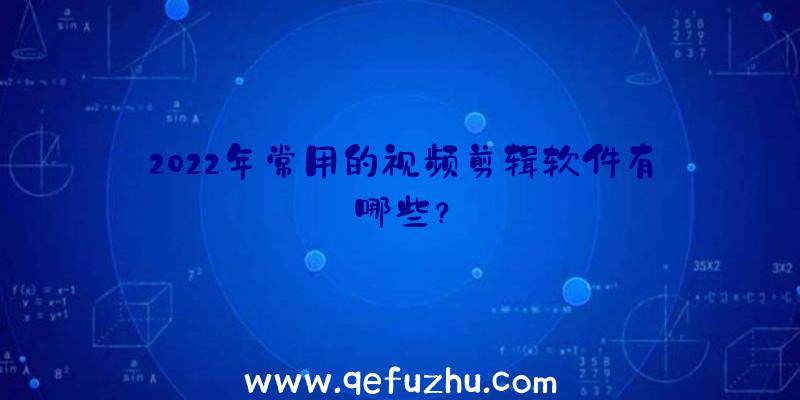 2022年常用的视频剪辑软件有哪些？