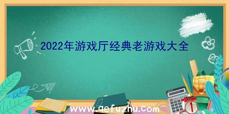 2022年游戏厅经典老游戏大全