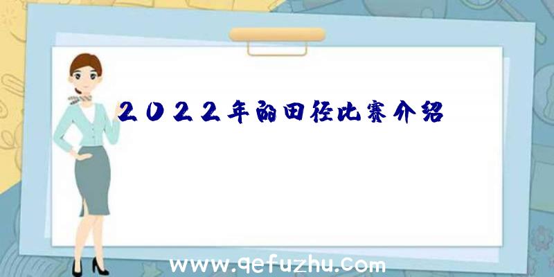 2022年的田径比赛介绍