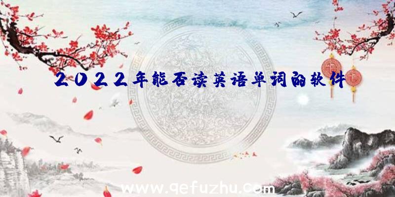 2022年能否读英语单词的软件