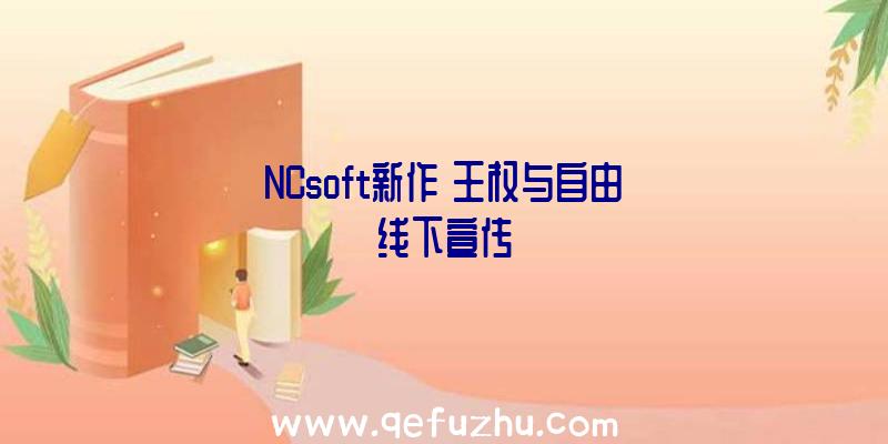 NCsoft新作《王权与自由》线下宣传