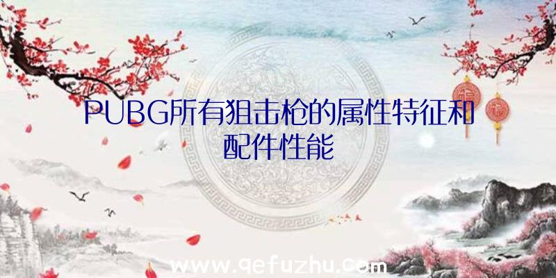 PUBG所有狙击枪的属性特征和配件性能