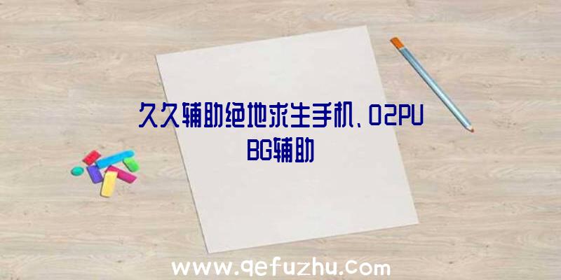 久久辅助绝地求生手机、02PUBG辅助