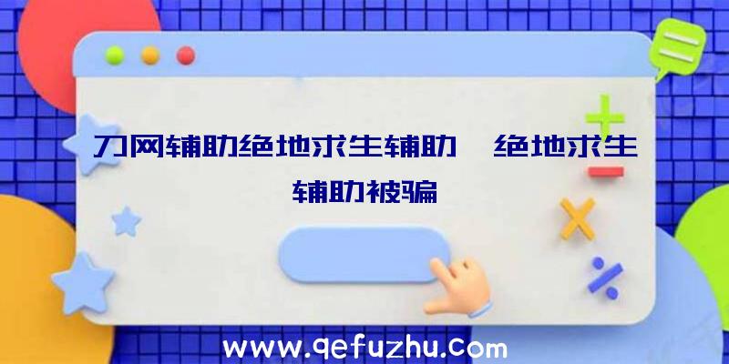 刀网辅助绝地求生辅助、绝地求生辅助被骗