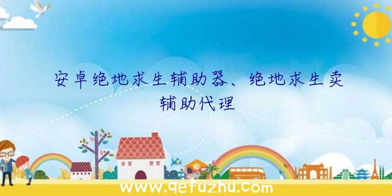 安卓绝地求生辅助器、绝地求生卖辅助代理