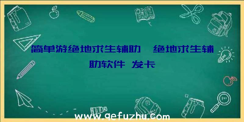 简单游绝地求生辅助、绝地求生辅助软件