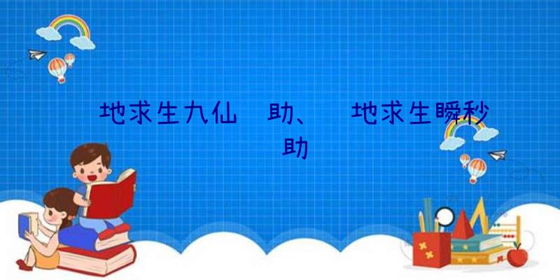 绝地求生九仙辅助、绝地求生瞬秒辅助