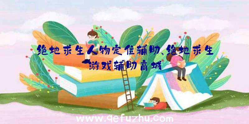 绝地求生人物定位辅助、绝地求生游戏辅助商城