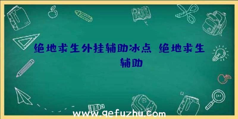 绝地求生外挂辅助冰点、绝地求生boss辅助